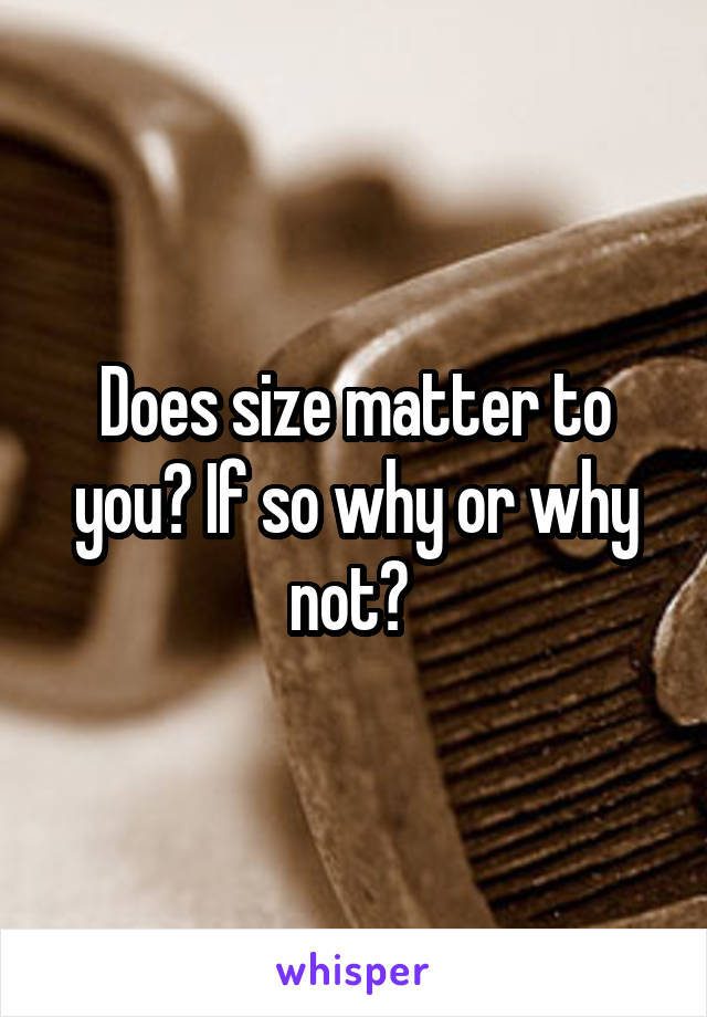 Does size matter to you? If so why or why not? 