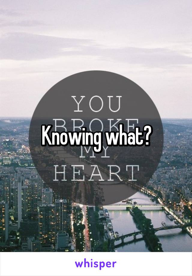 Knowing what?