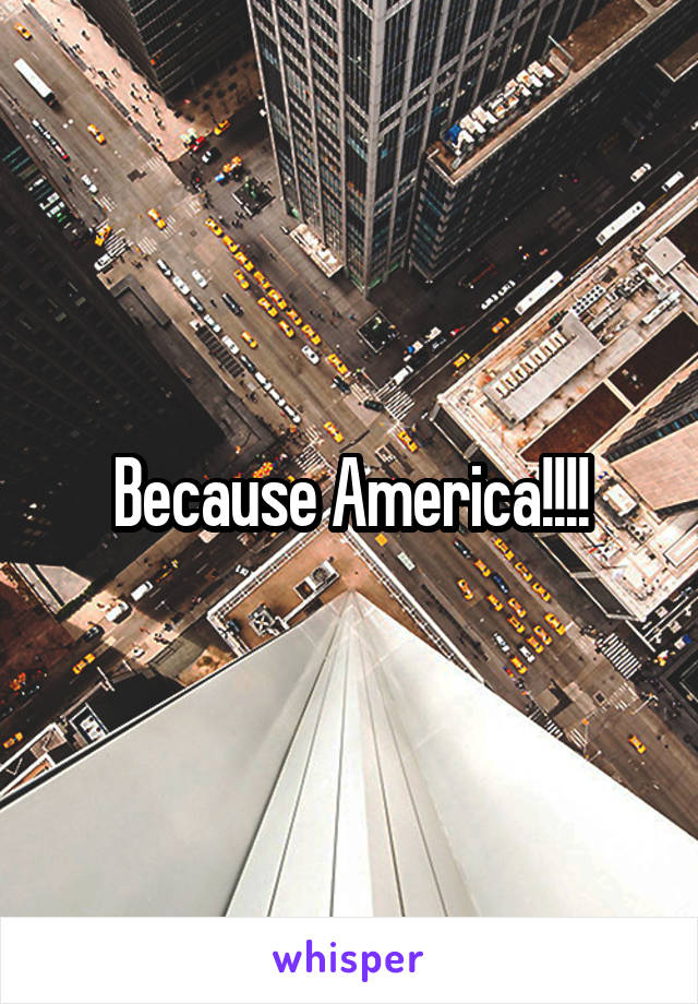 Because America!!!!