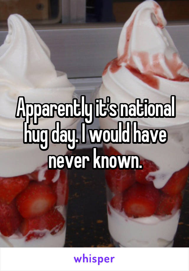 Apparently it's national hug day. I would have never known.