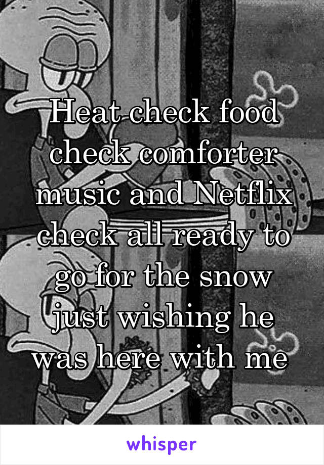 Heat check food check comforter music and Netflix check all ready to go for the snow just wishing he was here with me 