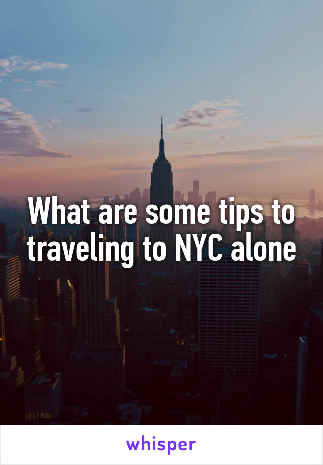 What are some tips to traveling to NYC alone