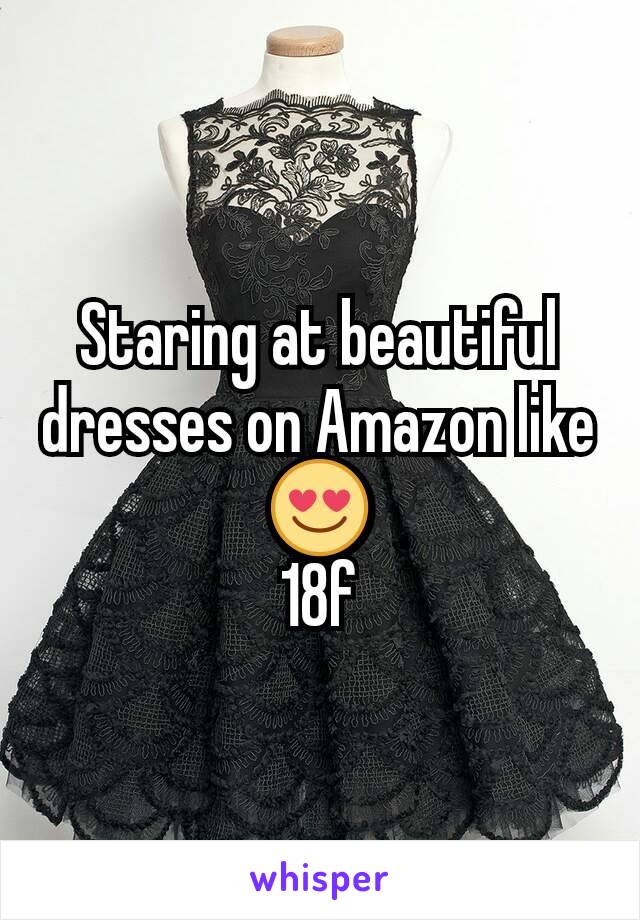 Staring at beautiful dresses on Amazon like 😍
18f