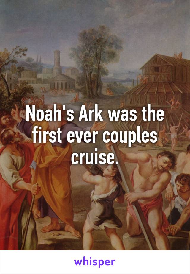 Noah's Ark was the first ever couples cruise.