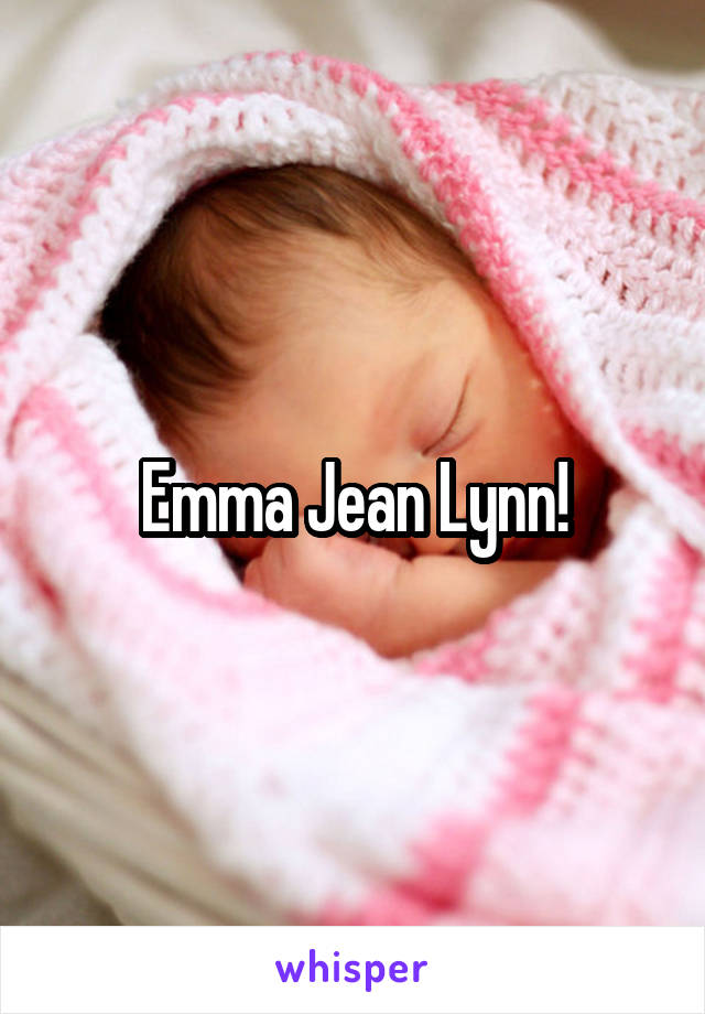 Emma Jean Lynn!