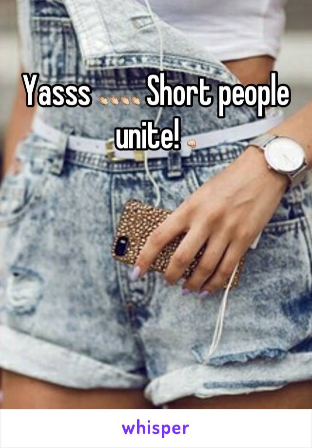 Yasss 👏👏👏👏 Short people unite! 👊