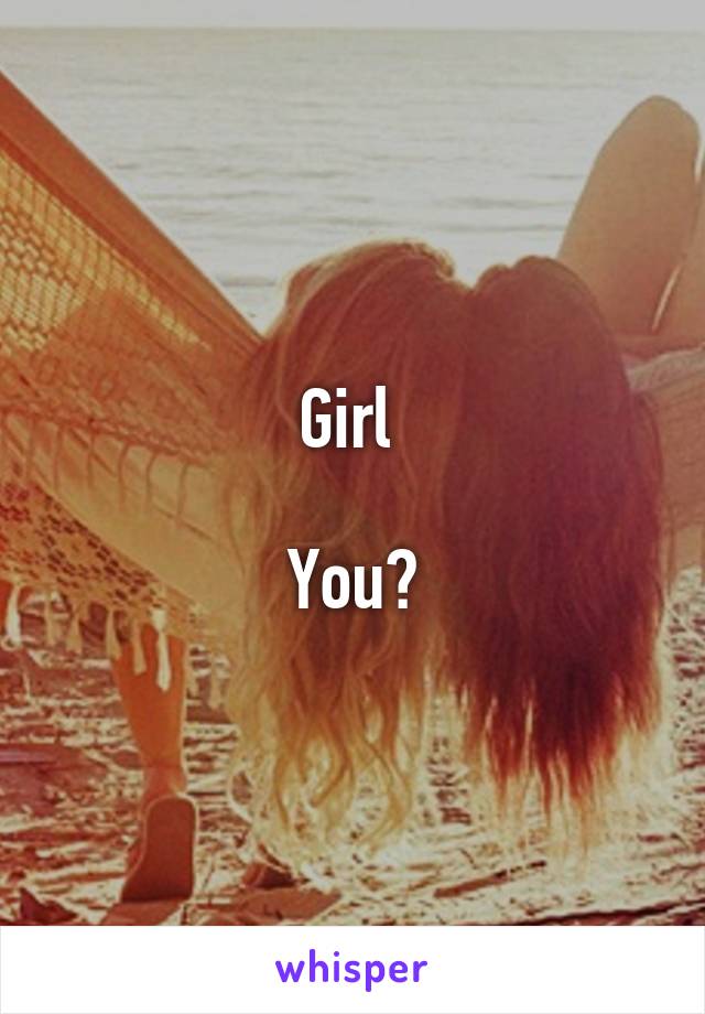 Girl 

You?