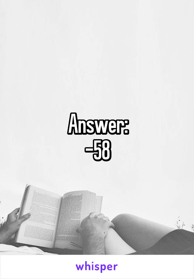 Answer:
-58