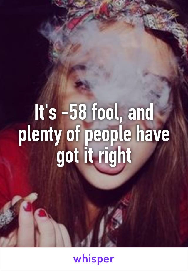 It's -58 fool, and plenty of people have got it right