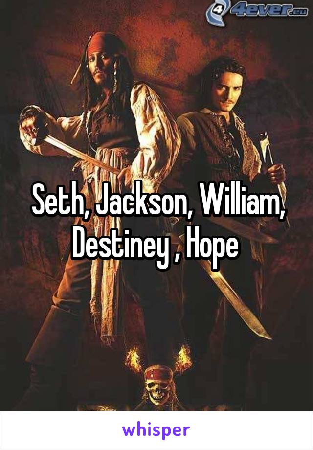 Seth, Jackson, William, Destiney , Hope 