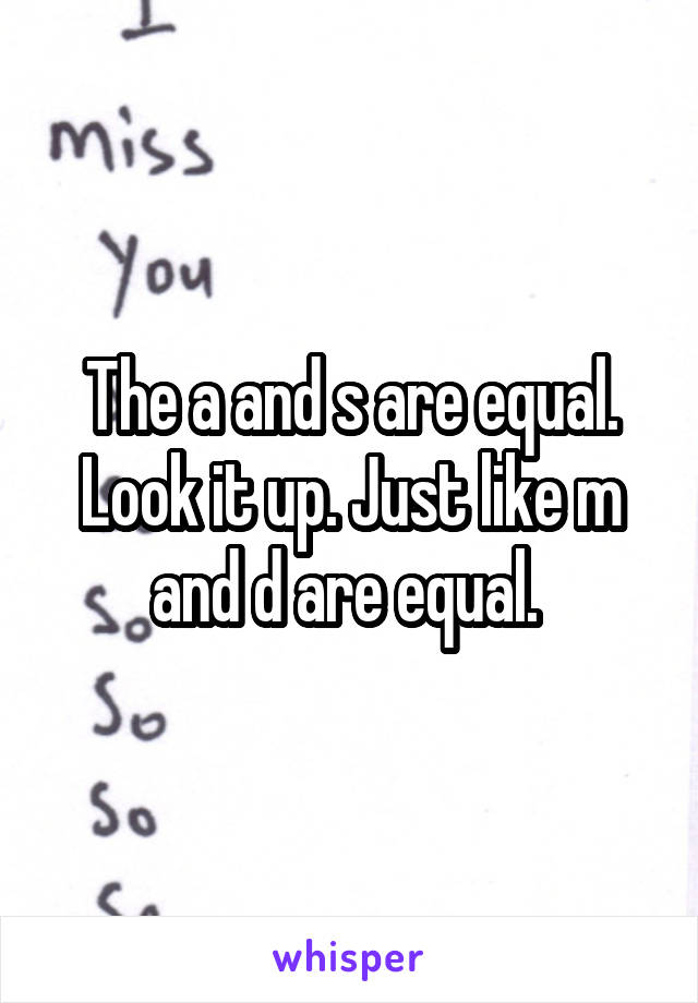 The a and s are equal. Look it up. Just like m and d are equal. 