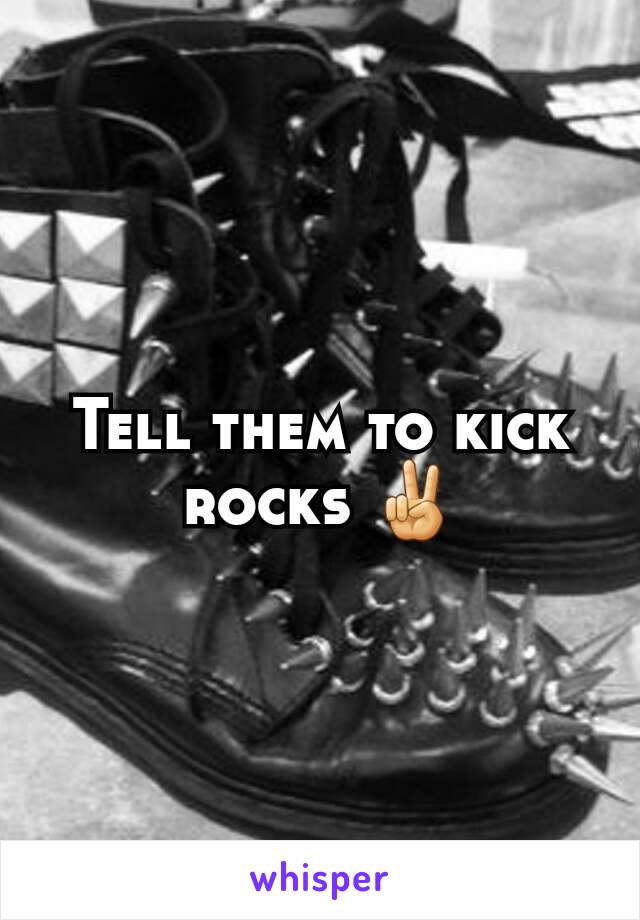 Tell them to kick rocks ✌