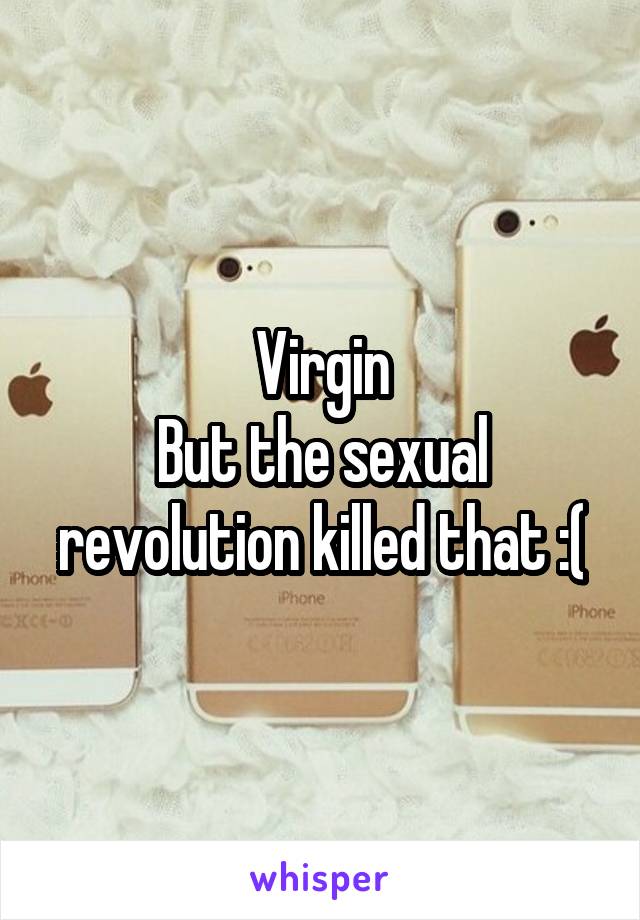 Virgin
But the sexual revolution killed that :(