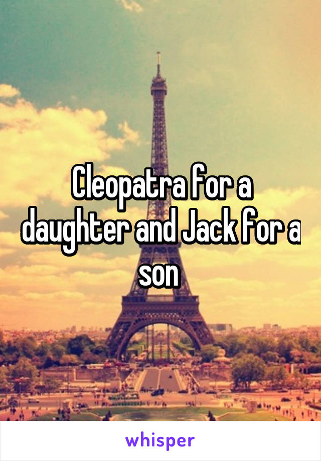 Cleopatra for a daughter and Jack for a son 