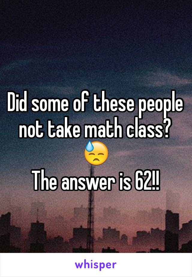 Did some of these people not take math class? 😓
The answer is 62!!