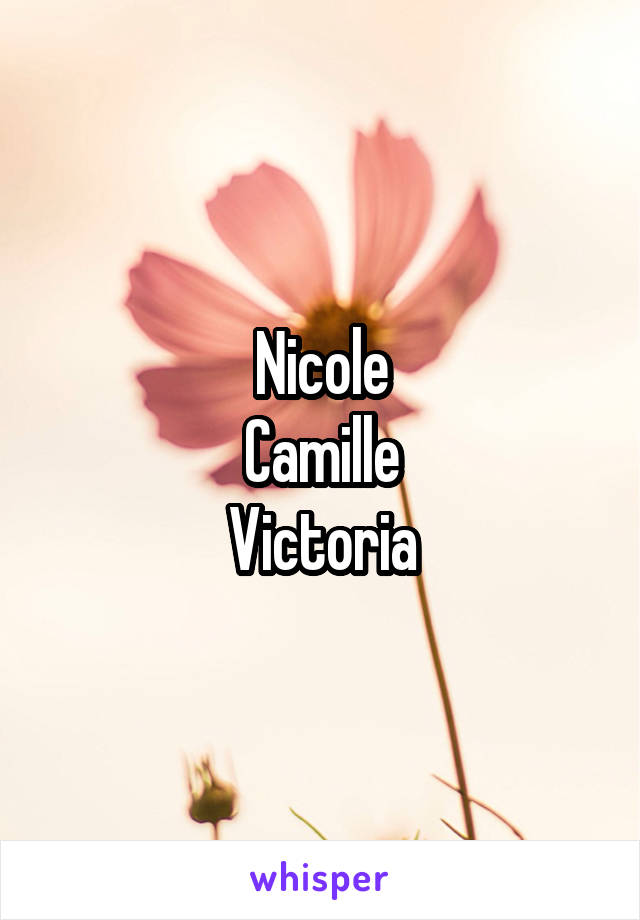 Nicole
Camille
Victoria