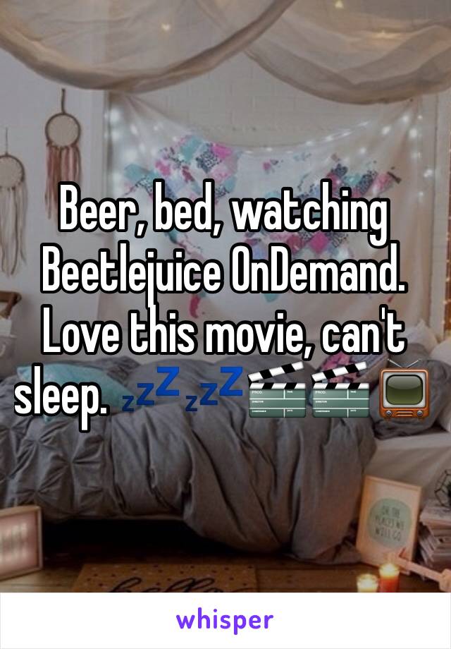 Beer, bed, watching Beetlejuice OnDemand. Love this movie, can't sleep. 💤💤🎬🎬📺