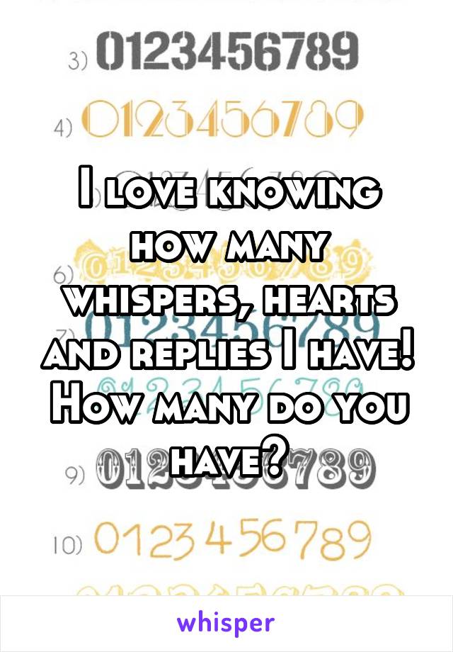 I love knowing how many whispers, hearts and replies I have! How many do you have?