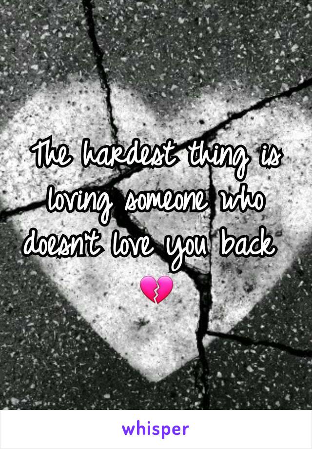The hardest thing is loving someone who doesn't love you back 
💔