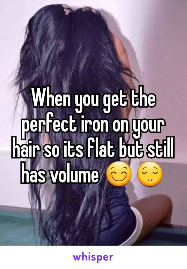 When you get the perfect iron on your hair so its flat but still has volume 😊😌