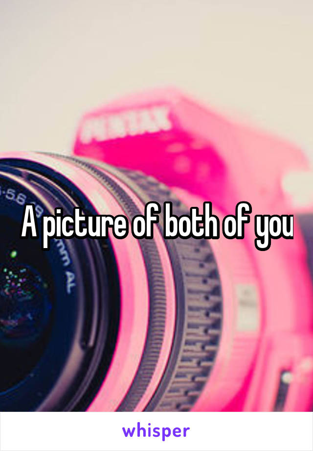 A picture of both of you