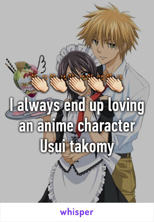 👏👏👏👏👏
I always end up loving an anime character 
Usui takomy