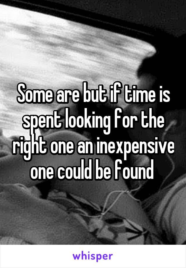 Some are but if time is spent looking for the right one an inexpensive one could be found 