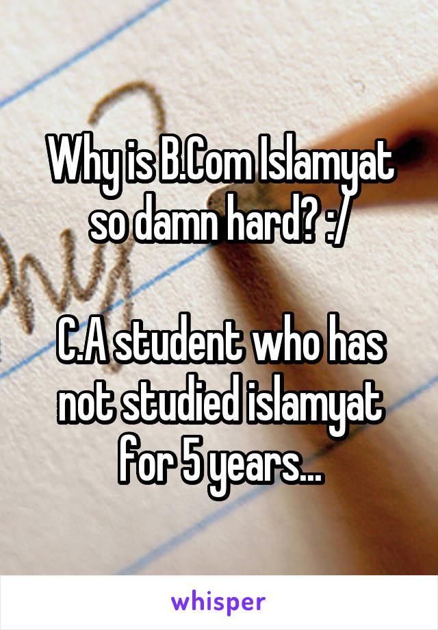 Why is B.Com Islamyat so damn hard? :/

C.A student who has not studied islamyat for 5 years...