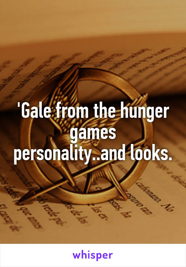 'Gale from the hunger games personality..and looks.