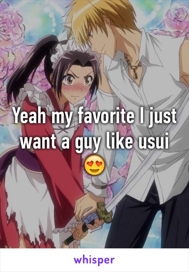 Yeah my favorite I just want a guy like usui 😍