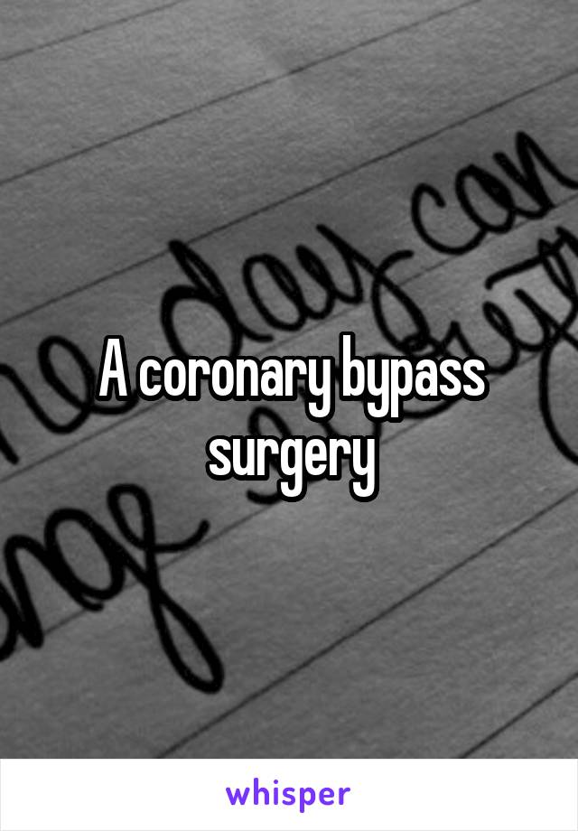 A coronary bypass surgery