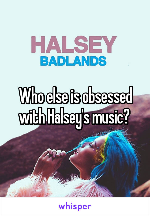 Who else is obsessed with Halsey's music? 