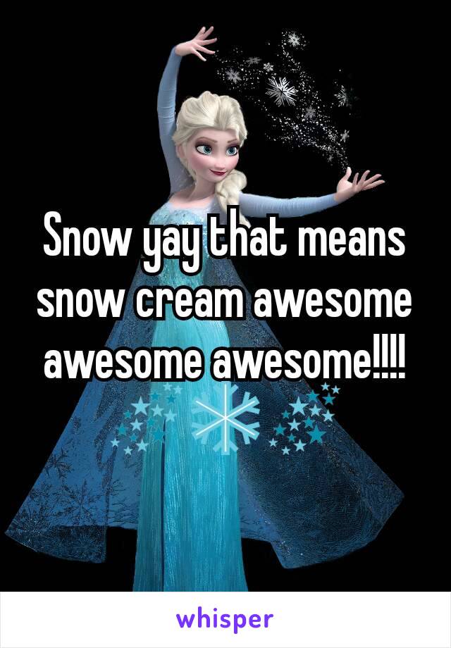 Snow yay that means snow cream awesome awesome awesome!!!! 🌌❄🌌
