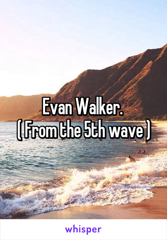 Evan Walker. 
( From the 5th wave )