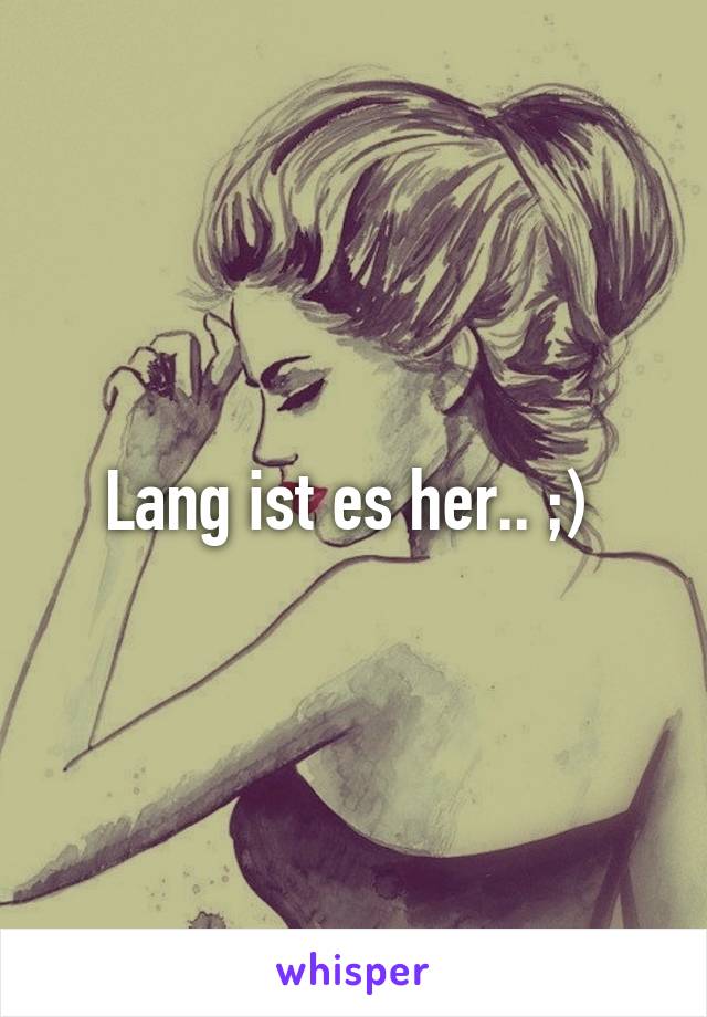 Lang ist es her.. ;) 