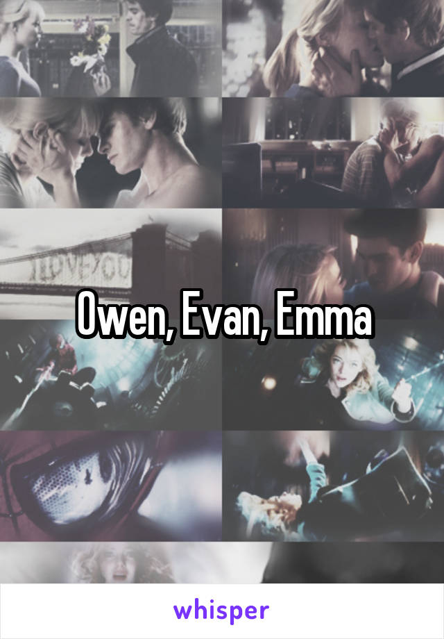 0wen, Evan, Emma