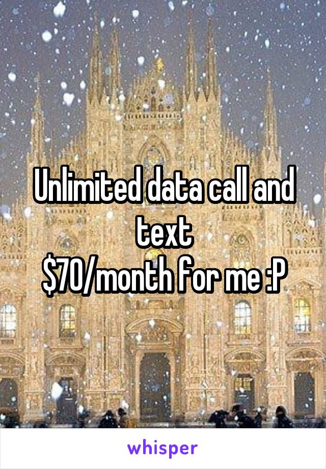 Unlimited data call and text
$70/month for me :P