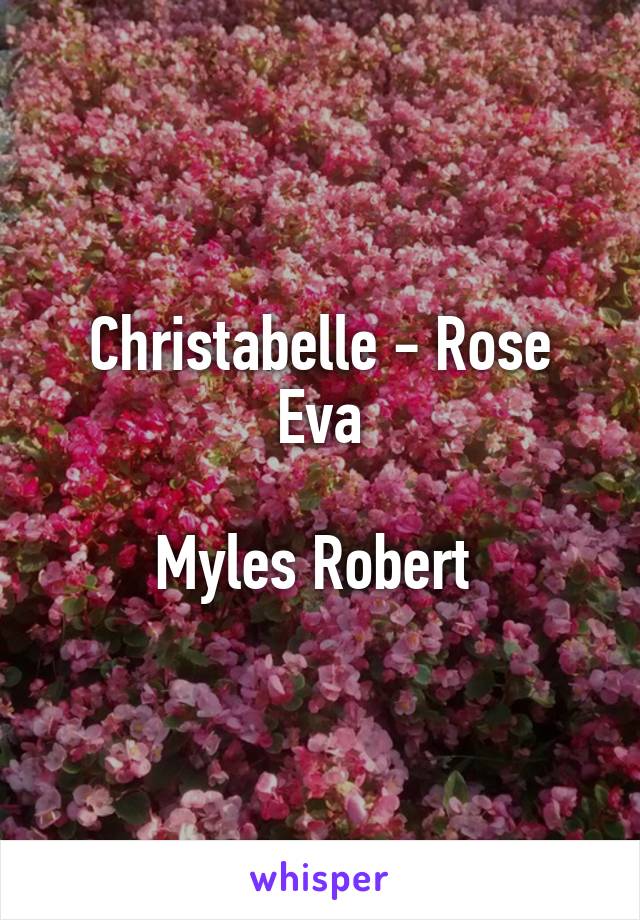 Christabelle - Rose Eva

Myles Robert 
