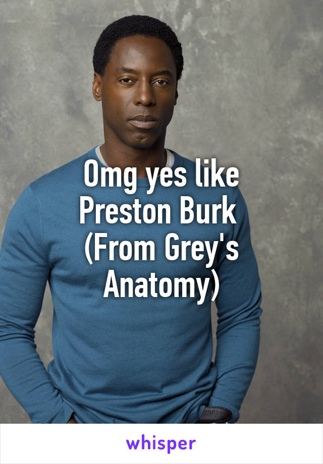 Omg yes like
Preston Burk 
(From Grey's Anatomy)