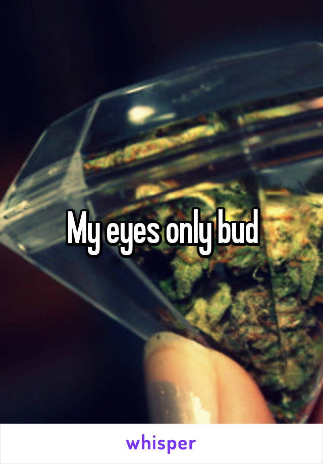 My eyes only bud