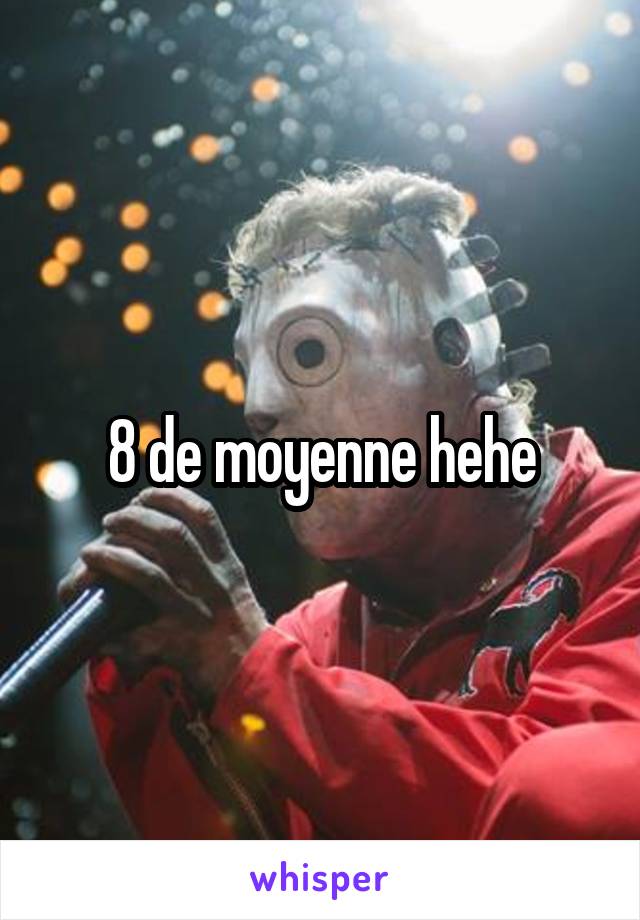 8 de moyenne hehe