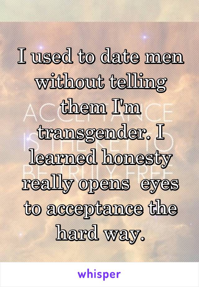 I used to date men without telling them I'm transgender. I learned honesty really opens  eyes to acceptance the hard way.