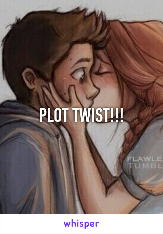 PLOT TWIST!!!