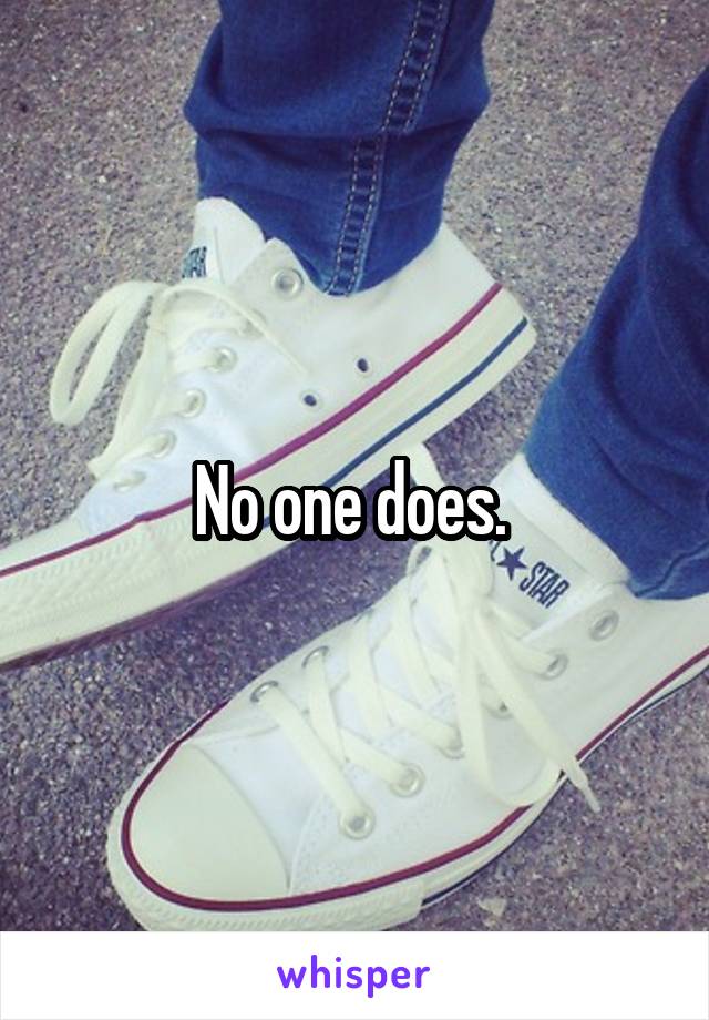 No one does. 