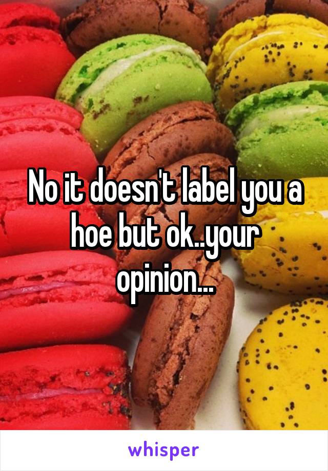 No it doesn't label you a hoe but ok..your opinion...