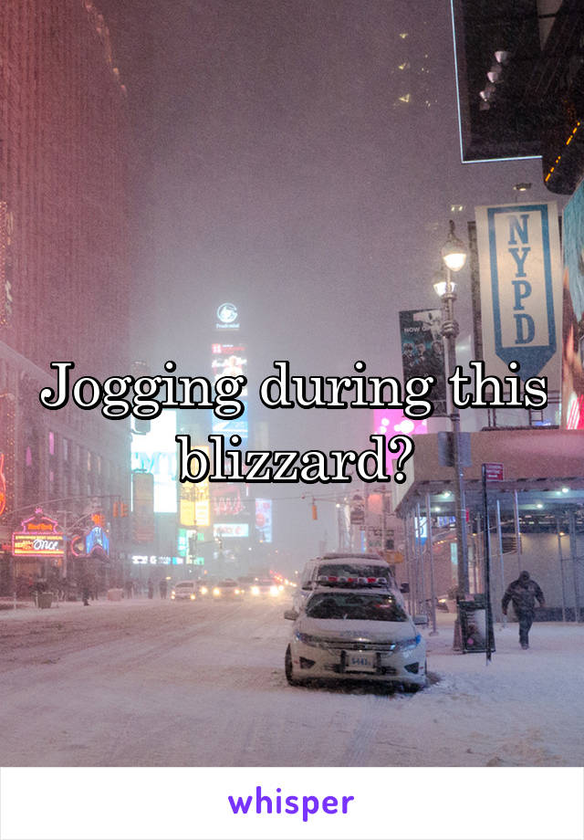 Jogging during this blizzard?