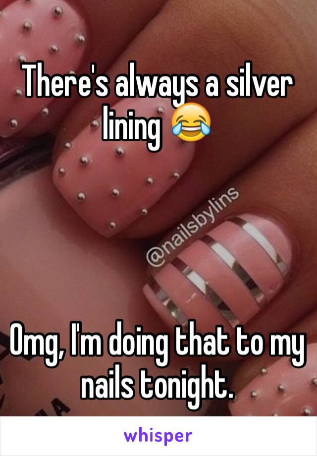 There's always a silver lining 😂




Omg, I'm doing that to my nails tonight.