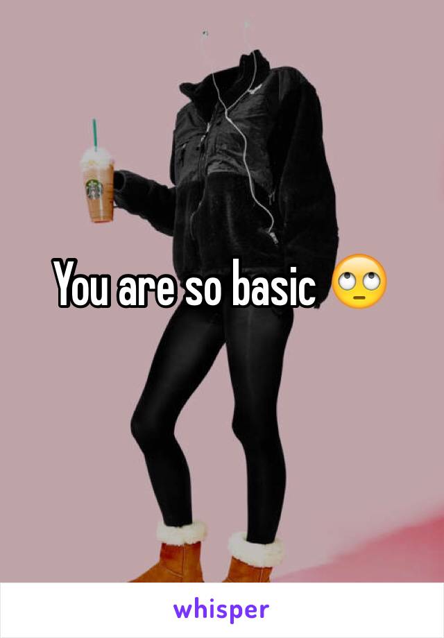 You are so basic 🙄