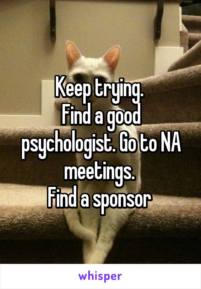 Keep trying. 
Find a good psychologist. Go to NA meetings. 
Find a sponsor 