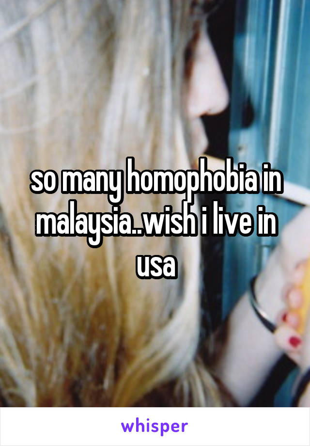 so many homophobia in malaysia..wish i live in usa